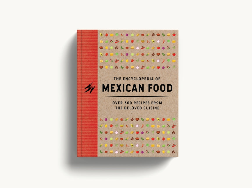 The Encyclopedia of Mexican Food: 350 Recipes from the Beloved Cuisine (Discover The Bold and Delicious Flavors of Mexican Street Food)