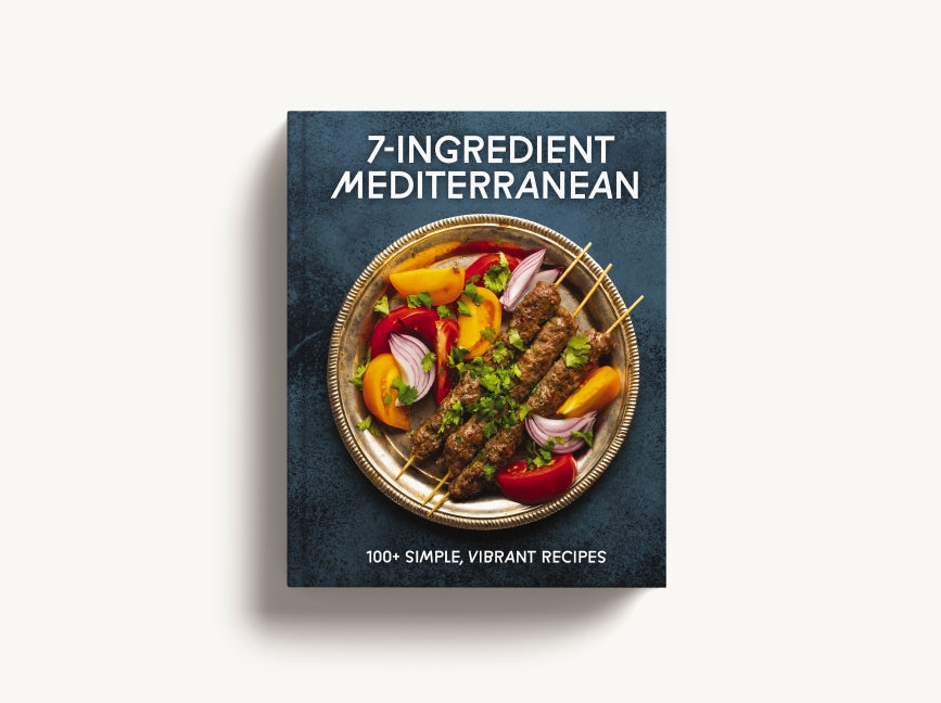 7-Ingredient Mediterranean: 100+ Simple, Vibrant Recipes