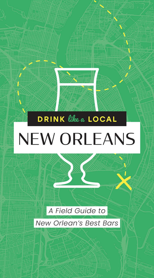 Drink Like a Local: New Orleans: A Field Guide to New Orleans's Best Bars